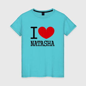 Женская футболка хлопок с принтом Я люблю Наташу. в Кировске, 100% хлопок | прямой крой, круглый вырез горловины, длина до линии бедер, слегка спущенное плечо | 