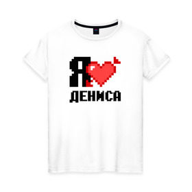 Женская футболка хлопок с принтом Я люблю Дениса в Кировске, 100% хлопок | прямой крой, круглый вырез горловины, длина до линии бедер, слегка спущенное плечо | 