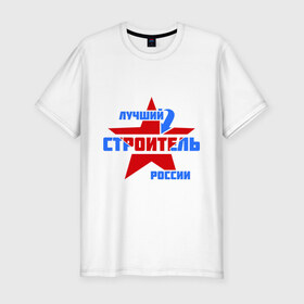 Мужская футболка премиум с принтом Лучший строитель России в Кировске, 92% хлопок, 8% лайкра | приталенный силуэт, круглый вырез ворота, длина до линии бедра, короткий рукав | лучший | россия | специалист | строитель