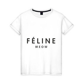 Женская футболка хлопок с принтом FELINE MEOW в Кировске, 100% хлопок | прямой крой, круглый вырез горловины, длина до линии бедер, слегка спущенное плечо | feline | meow