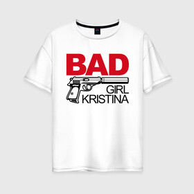 Женская футболка хлопок Oversize с принтом Кристина плохая девочка в Кировске, 100% хлопок | свободный крой, круглый ворот, спущенный рукав, длина до линии бедер
 | 