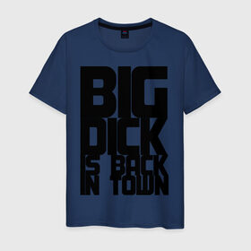 Мужская футболка хлопок с принтом BIG DICK IS BACK IN TOWN в Кировске, 100% хлопок | прямой крой, круглый вырез горловины, длина до линии бедер, слегка спущенное плечо. | big | кино