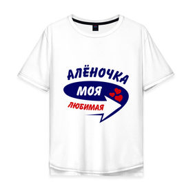 Мужская футболка хлопок Oversize с принтом Алёночка моя любимая в Кировске, 100% хлопок | свободный крой, круглый ворот, “спинка” длиннее передней части | алена | аленка | аленочка | любимая