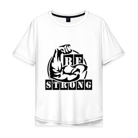 Мужская футболка хлопок Oversize с принтом Be strong в Кировске, 100% хлопок | свободный крой, круглый ворот, “спинка” длиннее передней части | Тематика изображения на принте: be strong | будь сильным