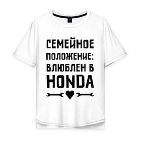 Мужская футболка хлопок Oversize с принтом Влюблен в Хонда в Кировске, 100% хлопок | свободный крой, круглый ворот, “спинка” длиннее передней части | honda 
 семейное положение | авто | автомобилистам | влюблен | водителям | машины | мужчинам | хонда