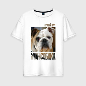 Женская футболка хлопок Oversize с принтом Английский бульдог в Кировске, 100% хлопок | свободный крой, круглый ворот, спущенный рукав, длина до линии бедер
 | drug | английский бульдог | порода | собака