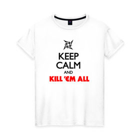 Женская футболка хлопок с принтом Keep Calm And Kill`Em All в Кировске, 100% хлопок | прямой крой, круглый вырез горловины, длина до линии бедер, слегка спущенное плечо | металлика