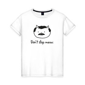 Женская футболка хлопок с принтом Don`t stop meow! в Кировске, 100% хлопок | прямой крой, круглый вырез горловины, длина до линии бедер, слегка спущенное плечо | Тематика изображения на принте: cats | коты | кошки