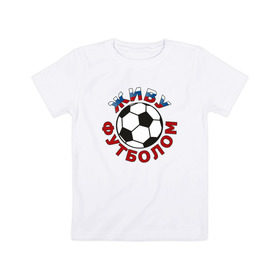 Детская футболка хлопок с принтом Живу футболом в Кировске, 100% хлопок | круглый вырез горловины, полуприлегающий силуэт, длина до линии бедер | люблю футбольный мяч | спорт | футбол | футболист