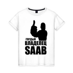 Женская футболка хлопок с принтом Гордый владелец Saab в Кировске, 100% хлопок | прямой крой, круглый вырез горловины, длина до линии бедер, слегка спущенное плечо | avto | saab | водитель | гордый владелец saab