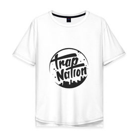Мужская футболка хлопок Oversize с принтом TRAP NATION в Кировске, 100% хлопок | свободный крой, круглый ворот, “спинка” длиннее передней части | music | nation | new collection swag | twerk