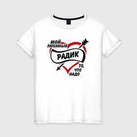 Женская футболка хлопок с принтом Любимый Радик - то, что надо в Кировске, 100% хлопок | прямой крой, круглый вырез горловины, длина до линии бедер, слегка спущенное плечо | 