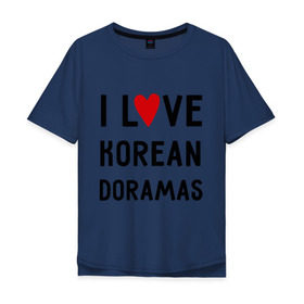 Мужская футболка хлопок Oversize с принтом Я люблю корейские дорамы в Кировске, 100% хлопок | свободный крой, круглый ворот, “спинка” длиннее передней части | dorama | i love korean doramas | дорама | корейский | корея