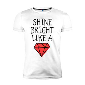 Мужская футболка премиум с принтом Shine bright like a diamond в Кировске, 92% хлопок, 8% лайкра | приталенный силуэт, круглый вырез ворота, длина до линии бедра, короткий рукав | badgirl | diamond | rihanna | riri | rnb | umbrella | риана | рианна