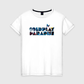 Женская футболка хлопок с принтом Coldplay Paradise в Кировске, 100% хлопок | прямой крой, круглый вырез горловины, длина до линии бедер, слегка спущенное плечо | coldplay | ghost stories | mylo xyloto | parachutes