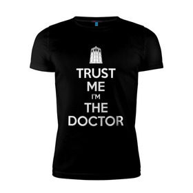Мужская футболка премиум с принтом Trust me I`m the doctor в Кировске, 92% хлопок, 8% лайкра | приталенный силуэт, круглый вырез ворота, длина до линии бедра, короткий рукав | Тематика изображения на принте: doctor who | keep calm | для темных основtrust me | доктор кто
