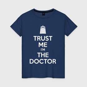 Женская футболка хлопок с принтом Trust me I`m the doctor в Кировске, 100% хлопок | прямой крой, круглый вырез горловины, длина до линии бедер, слегка спущенное плечо | doctor who | keep calm | для темных основtrust me | доктор кто