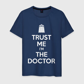 Мужская футболка хлопок с принтом Trust me I`m the doctor в Кировске, 100% хлопок | прямой крой, круглый вырез горловины, длина до линии бедер, слегка спущенное плечо. | doctor who | keep calm | для темных основtrust me | доктор кто