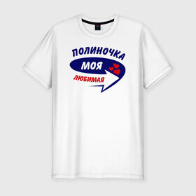 Мужская футболка премиум с принтом Полиночка моя любимая в Кировске, 92% хлопок, 8% лайкра | приталенный силуэт, круглый вырез ворота, длина до линии бедра, короткий рукав | 