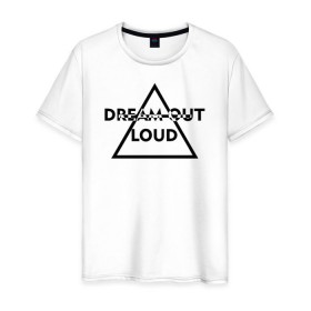 Мужская футболка хлопок с принтом Dream out loud в Кировске, 100% хлопок | прямой крой, круглый вырез горловины, длина до линии бедер, слегка спущенное плечо. | Тематика изображения на принте: 
