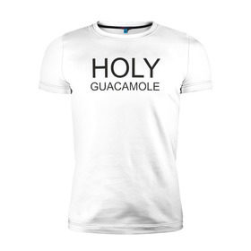 Мужская футболка премиум с принтом Holy guacamole в Кировске, 92% хлопок, 8% лайкра | приталенный силуэт, круглый вырез ворота, длина до линии бедра, короткий рукав | 