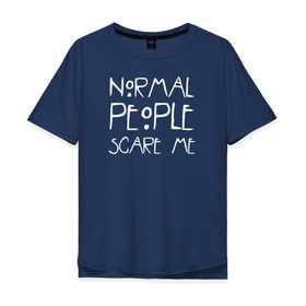 Мужская футболка хлопок Oversize с принтом Normal People Scare Me в Кировске, 100% хлопок | свободный крой, круглый ворот, “спинка” длиннее передней части | american horror story | people | scare me
