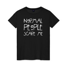 Женская футболка хлопок с принтом Normal People Scare Me в Кировске, 100% хлопок | прямой крой, круглый вырез горловины, длина до линии бедер, слегка спущенное плечо | american horror story | people | scare me