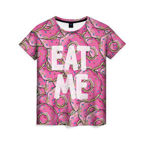Женская футболка 3D с принтом Eat me в Кировске, 100% полиэфир ( синтетическое хлопкоподобное полотно) | прямой крой, круглый вырез горловины, длина до линии бедер | гомер