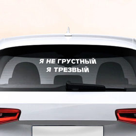 Наклейка на авто - для заднего стекла с принтом Не грустный в Кировске, ПВХ | Точные размеры наклейки зависят от выбранного изображения (ширина не больше 75 мм, высота не больше 45 мм) | 