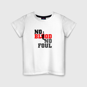 Детская футболка хлопок с принтом No blood no foul Basketball в Кировске, 100% хлопок | круглый вырез горловины, полуприлегающий силуэт, длина до линии бедер | basketball | баскетбол | мяч | силуэт | спортсмен