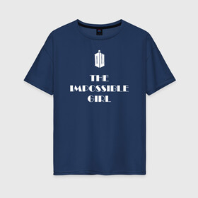 Женская футболка хлопок Oversize с принтом Impossible girl в Кировске, 100% хлопок | свободный крой, круглый ворот, спущенный рукав, длина до линии бедер
 | impossible girl doctor who доктор кто