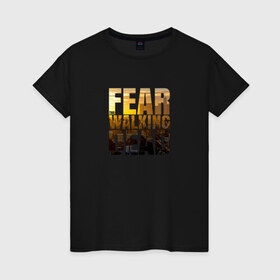 Женская футболка хлопок с принтом Fear The Walking Dead в Кировске, 100% хлопок | прямой крой, круглый вырез горловины, длина до линии бедер, слегка спущенное плечо | dead | fear | бойтесь | бойтесь ходячих мертвецовwalking | мертвецов | ходячих