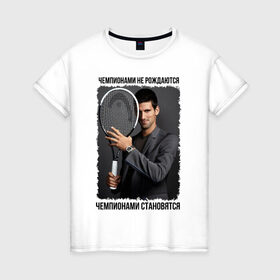 Женская футболка хлопок с принтом Новак Джокович (Djokovic) в Кировске, 100% хлопок | прямой крой, круглый вырез горловины, длина до линии бедер, слегка спущенное плечо | чемпионами не рождаются | чемпионами становятся