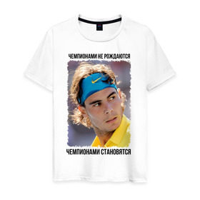 Мужская футболка хлопок с принтом Рафаэль Надаль (Rafael Nadal) в Кировске, 100% хлопок | прямой крой, круглый вырез горловины, длина до линии бедер, слегка спущенное плечо. | чемпионами не рождаются | чемпионами становятся