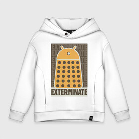 Детское худи Oversize хлопок с принтом Exterminate в Кировске, френч-терри — 70% хлопок, 30% полиэстер. Мягкий теплый начес внутри —100% хлопок | боковые карманы, эластичные манжеты и нижняя кромка, капюшон на магнитной кнопке | 