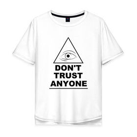 Мужская футболка хлопок Oversize с принтом Dont trust anyone в Кировске, 100% хлопок | свободный крой, круглый ворот, “спинка” длиннее передней части | Тематика изображения на принте: иллюминаты