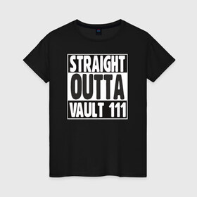 Женская футболка хлопок с принтом Straight Outta Vault 111 в Кировске, 100% хлопок | прямой крой, круглый вырез горловины, длина до линии бедер, слегка спущенное плечо | 