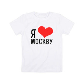 Детская футболка хлопок с принтом Я люблю Москву в Кировске, 100% хлопок | круглый вырез горловины, полуприлегающий силуэт, длина до линии бедер | 