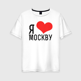 Женская футболка хлопок Oversize с принтом Я люблю Москву в Кировске, 100% хлопок | свободный крой, круглый ворот, спущенный рукав, длина до линии бедер
 | Тематика изображения на принте: 