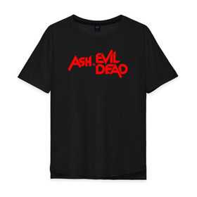 Мужская футболка хлопок Oversize с принтом ASH VS EVIL DEAD в Кировске, 100% хлопок | свободный крой, круглый ворот, “спинка” длиннее передней части | эш против мертвецов
