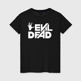 Женская футболка хлопок с принтом Evil Dead в Кировске, 100% хлопок | прямой крой, круглый вырез горловины, длина до линии бедер, слегка спущенное плечо | 