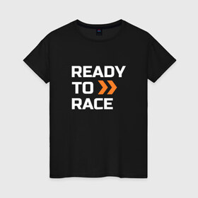 Женская футболка хлопок с принтом Ready To Race в Кировске, 100% хлопок | прямой крой, круглый вырез горловины, длина до линии бедер, слегка спущенное плечо | 