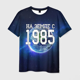 Мужская футболка 3D с принтом На Земле с 1985 в Кировске, 100% полиэфир | прямой крой, круглый вырез горловины, длина до линии бедер | 1985 год | год рождения | на земле с 1985 | рождение