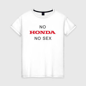 Женская футболка хлопок с принтом No Honda no sex в Кировске, 100% хлопок | прямой крой, круглый вырез горловины, длина до линии бедер, слегка спущенное плечо | honda | vtec