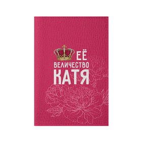 Обложка для паспорта матовая кожа с принтом Её величество Катя в Кировске, натуральная матовая кожа | размер 19,3 х 13,7 см; прозрачные пластиковые крепления | величество | её величество | екатерина | имя | катя | королева | корона | цветы