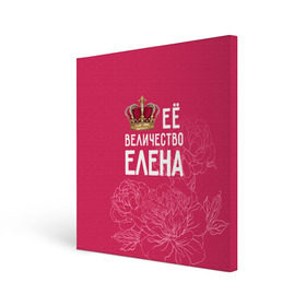 Холст квадратный с принтом Её величество Елена в Кировске, 100% ПВХ |  | величество | её величество | елена | имя | королева | корона | лена | цветы