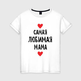Женская футболка хлопок с принтом Самая любимая мама в Кировске, 100% хлопок | прямой крой, круглый вырез горловины, длина до линии бедер, слегка спущенное плечо | любовь | папа | супер мамамама