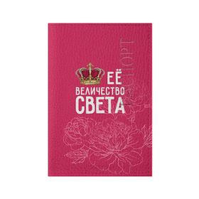 Обложка для паспорта матовая кожа с принтом Её величество Света в Кировске, натуральная матовая кожа | размер 19,3 х 13,7 см; прозрачные пластиковые крепления | величество | её величество | имя | королева | корона | света | светлана | цветы