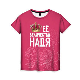 Женская футболка 3D с принтом Её величество Надя в Кировске, 100% полиэфир ( синтетическое хлопкоподобное полотно) | прямой крой, круглый вырез горловины, длина до линии бедер | величество | её величество | имя | королева | корона | надежда | надя | цветы