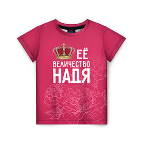 Детская футболка 3D с принтом Её величество Надя в Кировске, 100% гипоаллергенный полиэфир | прямой крой, круглый вырез горловины, длина до линии бедер, чуть спущенное плечо, ткань немного тянется | Тематика изображения на принте: величество | её величество | имя | королева | корона | надежда | надя | цветы